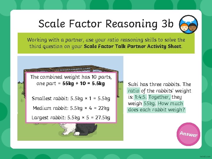 Scale Factor Reasoning 3 b Working with a partner, use your ratio reasoning skills