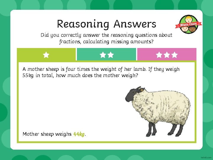 Reasoning Answers Did you correctly answer the reasoning questions about fractions, calculating missing amounts?