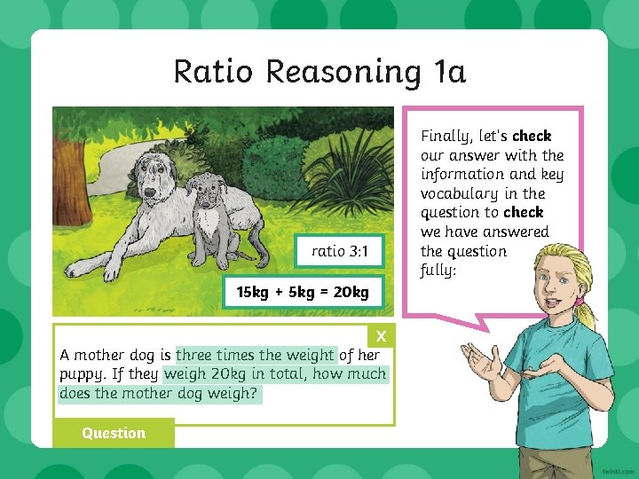 Ratio Reasoning 1 a ratio 3: 1 15 kg + 5 kg = 20