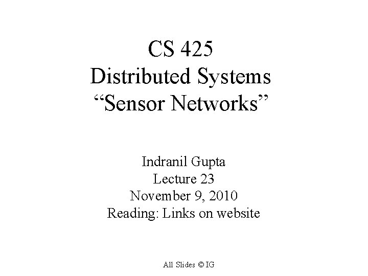 CS 425 Distributed Systems “Sensor Networks” Indranil Gupta Lecture 23 November 9, 2010 Reading:
