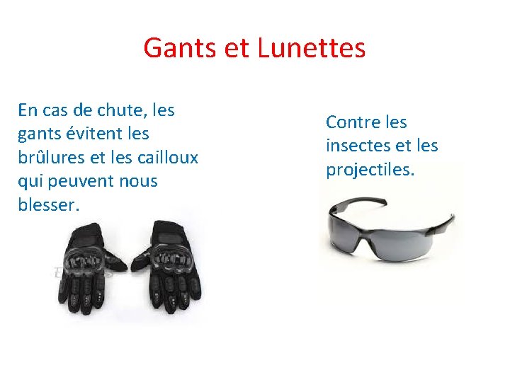 Gants et Lunettes En cas de chute, les gants évitent les brûlures et les