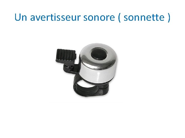 Un avertisseur sonore ( sonnette ) 