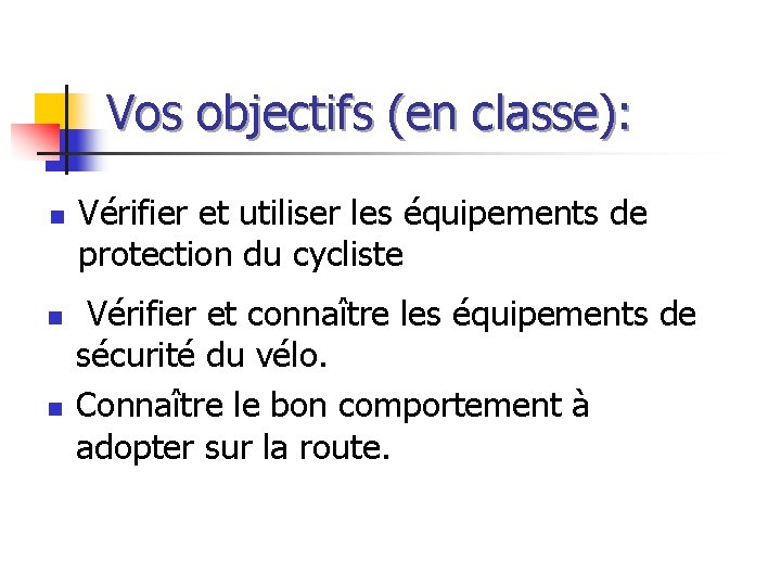 Vos objectifs (en classe): n n n Vérifier et utiliser les équipements de protection