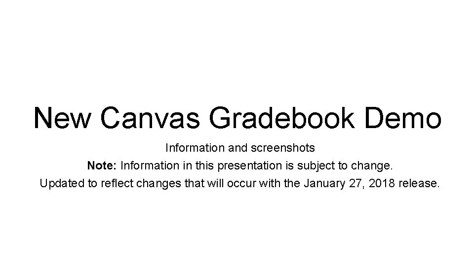 New Canvas Gradebook Demo Information and screenshots Note: Information in this presentation is subject