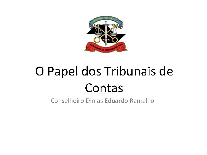 O Papel dos Tribunais de Contas Conselheiro Dimas Eduardo Ramalho 