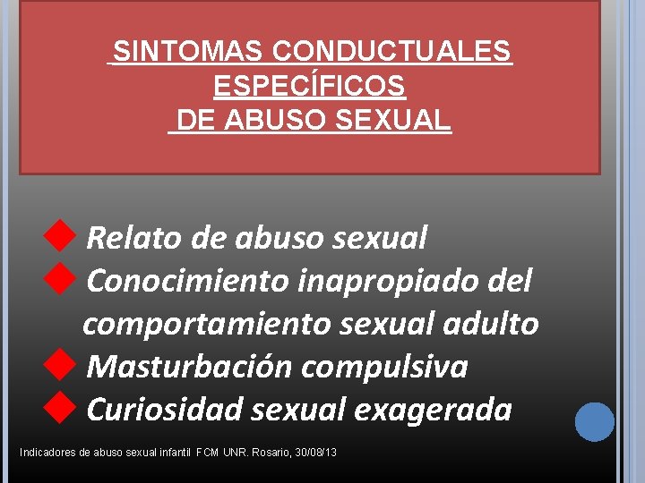 SINTOMAS CONDUCTUALES ESPECÍFICOS DE ABUSO SEXUAL ◆ Relato de abuso sexual ◆ Conocimiento inapropiado