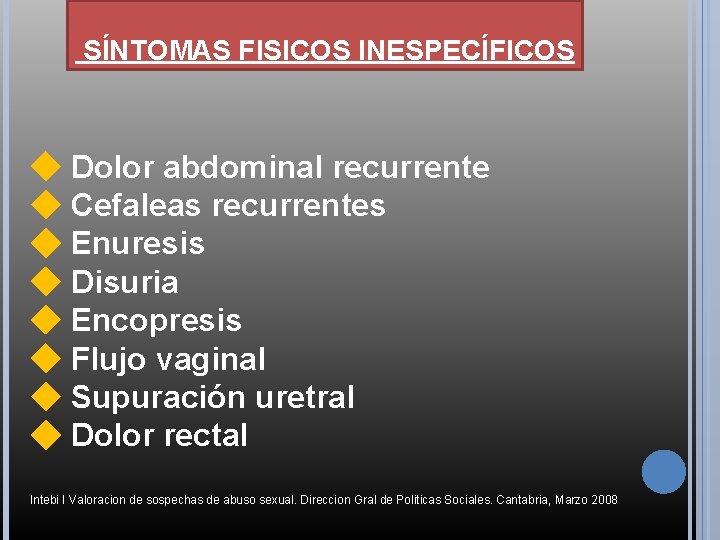 SÍNTOMAS FISICOS INESPECÍFICOS ◆ Dolor abdominal recurrente ◆ Cefaleas recurrentes ◆ Enuresis ◆ Disuria