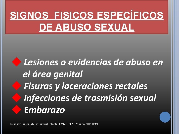 SIGNOS FISICOS ESPECÍFICOS DE ABUSO SEXUAL ◆ Lesiones o evidencias de abuso en el