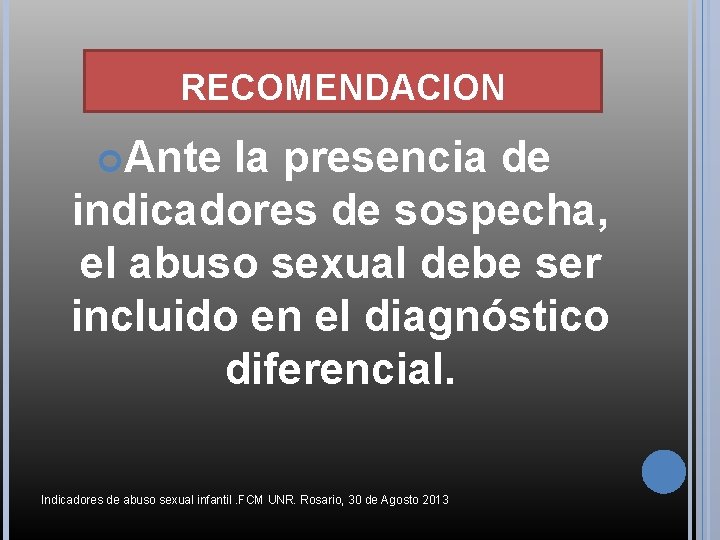 RECOMENDACION Ante la presencia de indicadores de sospecha, el abuso sexual debe ser incluido