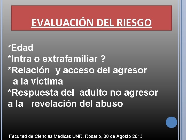 EVALUACIÓN DEL RIESGO *Edad *Intra o extrafamiliar ? *Relación y acceso del agresor a