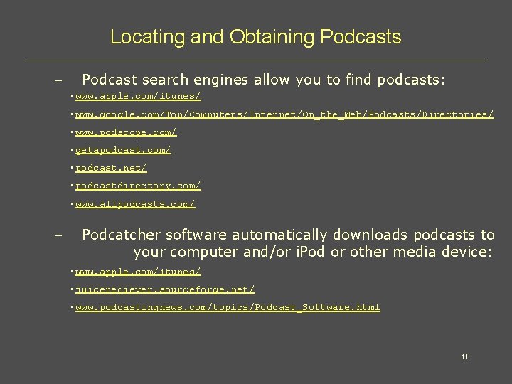 Locating and Obtaining Podcasts – Podcast search engines allow you to find podcasts: •