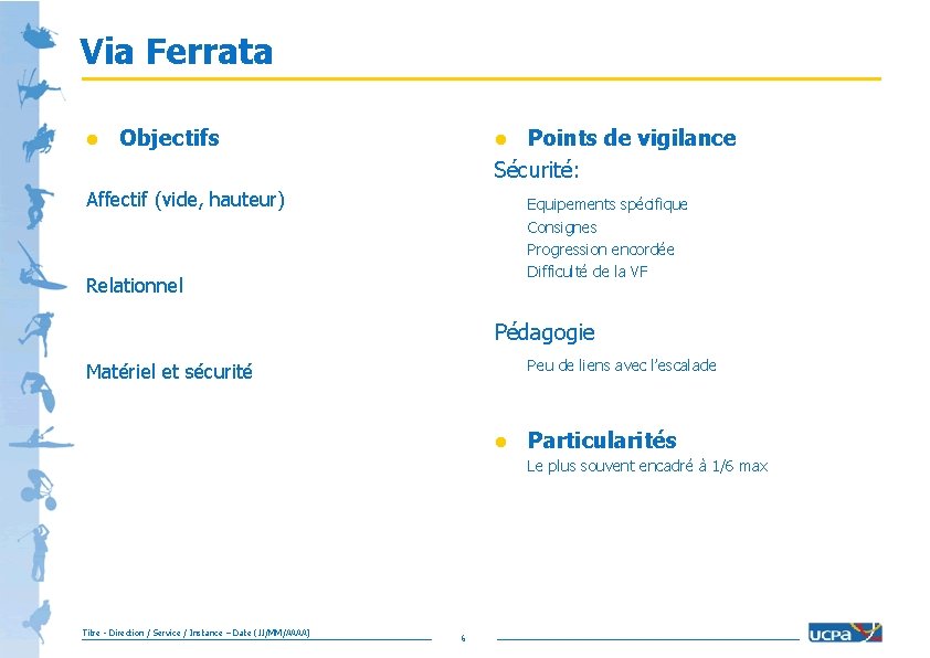 Via Ferrata l Objectifs Points de vigilance Sécurité: l Affectif (vide, hauteur) Equipements spécifique