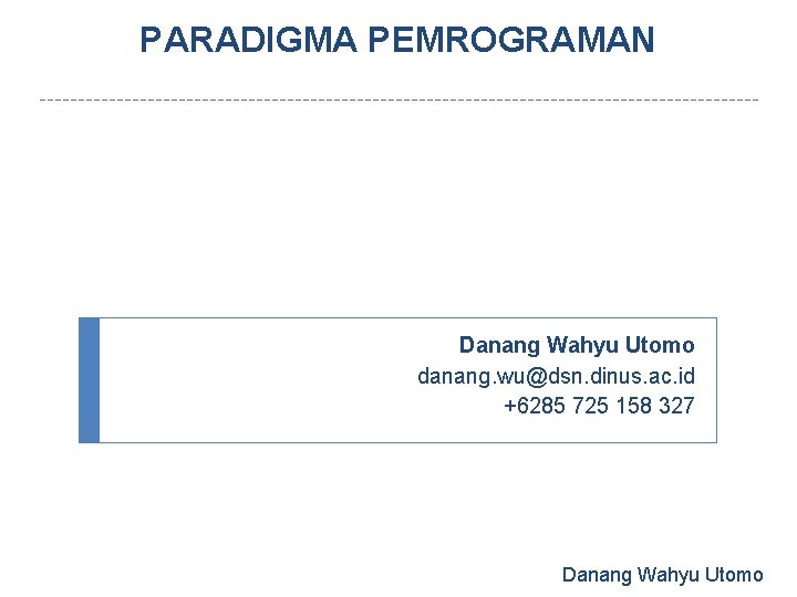 PARADIGMA PEMROGRAMAN Danang Wahyu Utomo danang. wu@dsn. dinus. ac. id +6285 725 158 327