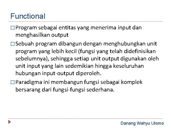 Functional � Program sebagai entitas yang menerima input dan menghasilkan output � Sebuah program
