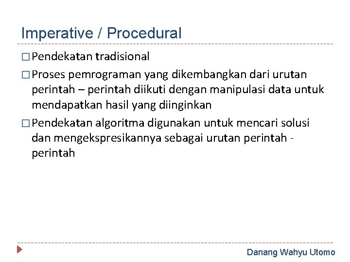 Imperative / Procedural � Pendekatan tradisional � Proses pemrograman yang dikembangkan dari urutan perintah