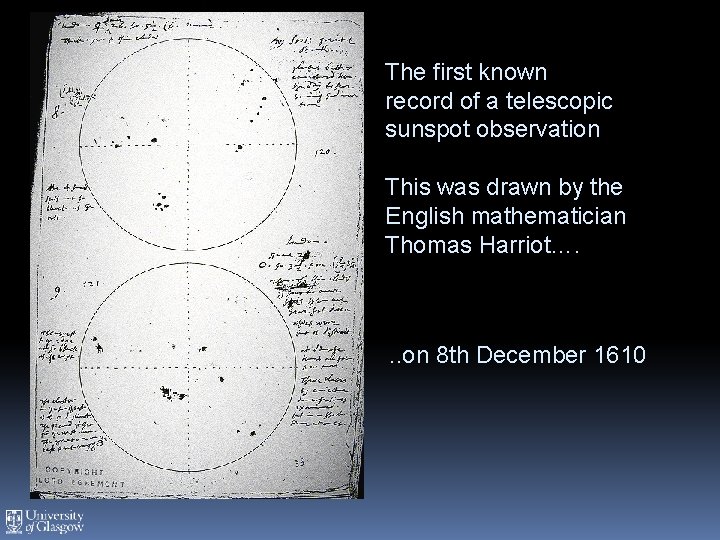 The first known record of a telescopic sunspot observation This was drawn by the