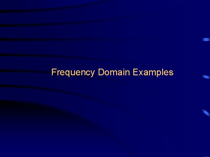 Frequency Domain Examples 