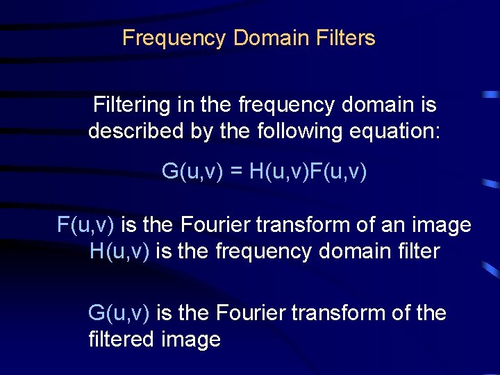 Frequency Domain Filters Filtering in the frequency domain is described by the following equation: