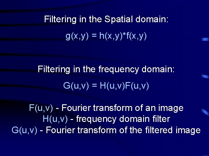 Filtering in the Spatial domain: g(x, y) = h(x, y)*f(x, y) Filtering in the