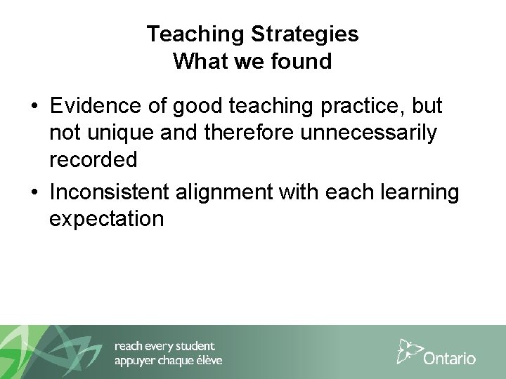 Teaching Strategies What we found • Evidence of good teaching practice, but not unique