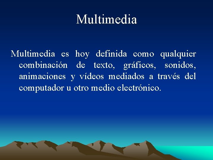 Multimedia es hoy definida como qualquier combinación de texto, gráficos, sonidos, animaciones y vídeos