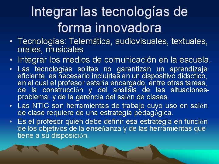 Integrar las tecnologías de forma innovadora • Tecnologías: Telemática, audiovisuales, textuales, orales, musicales •