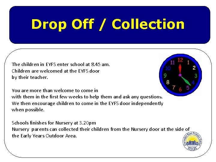 Drop Off / Collection The children in EYFS enter school at 8. 45 am.