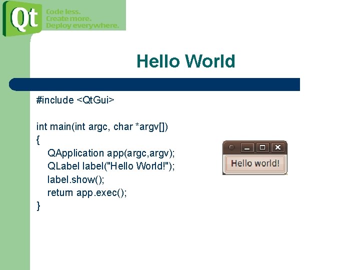 Hello World #include <Qt. Gui> int main(int argc, char *argv[]) { QApplication app(argc, argv);