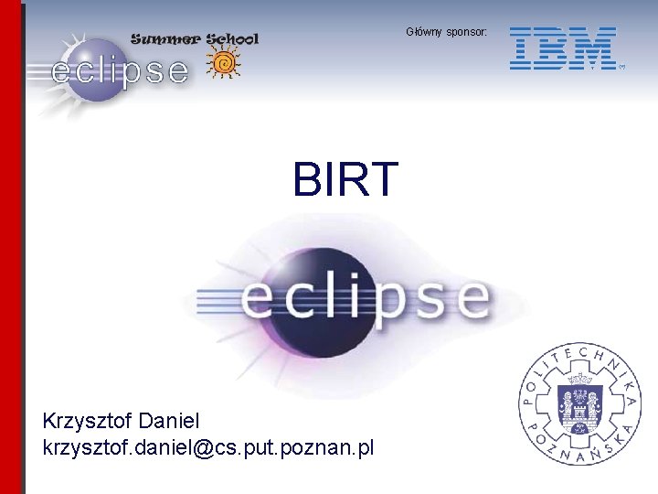 Główny sponsor: BIRT Krzysztof Daniel krzysztof. daniel@cs. put. poznan. pl 
