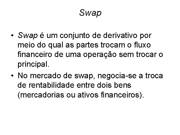 Swap • Swap é um conjunto de derivativo por meio do qual as partes