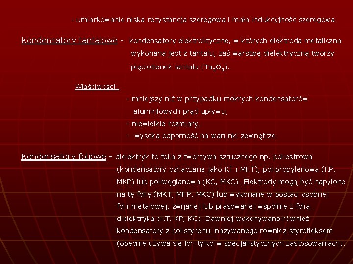 - umiarkowanie niska rezystancja szeregowa i mała indukcyjność szeregowa. Kondensatory tantalowe - kondensatory elektrolityczne,