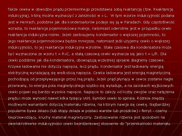 Także cewka w obwodzie prądu przemiennego przedstawia sobą reaktancję (tzw. Reaktancję indukcyjną), którą można