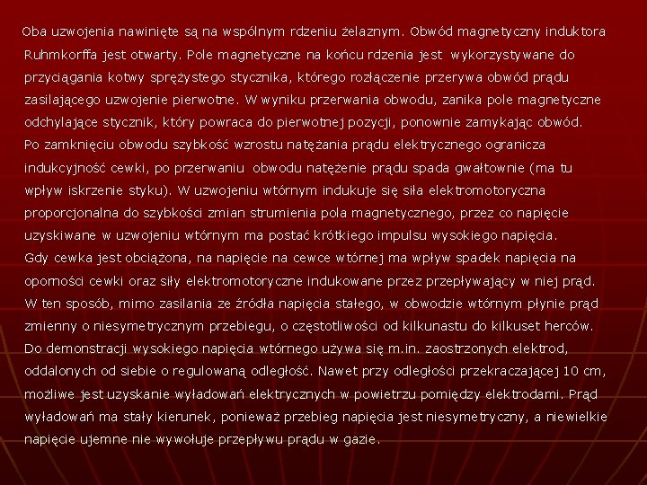 Oba uzwojenia nawinięte są na wspólnym rdzeniu żelaznym. Obwód magnetyczny induktora Ruhmkorffa jest otwarty.