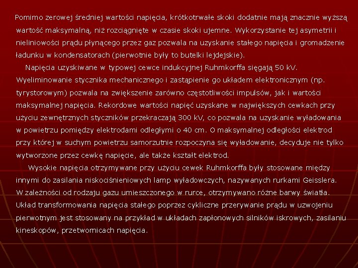 Pomimo zerowej średniej wartości napięcia, krótkotrwałe skoki dodatnie mają znacznie wyższą wartość maksymalną, niż