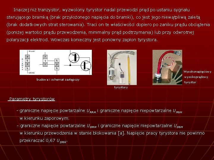 Inaczej niż tranzystor, wyzwolony tyrystor nadal przewodzi prąd po ustaniu sygnału sterującego bramką (brak