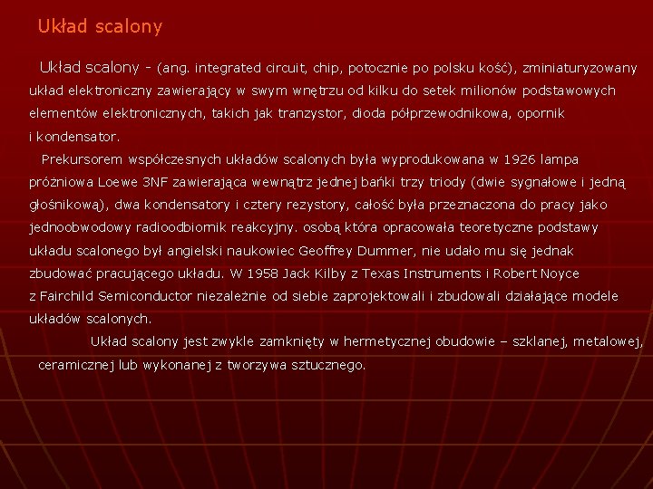 Układ scalony - (ang. integrated circuit, chip, potocznie po polsku kość), zminiaturyzowany układ elektroniczny