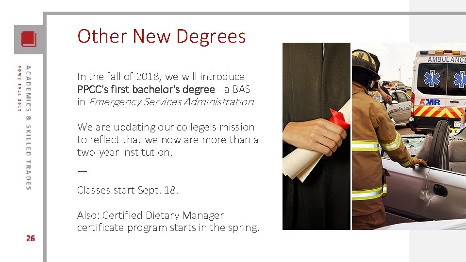 Other New Degrees In the fall of 2018, we will introduce PPCC's first bachelor's