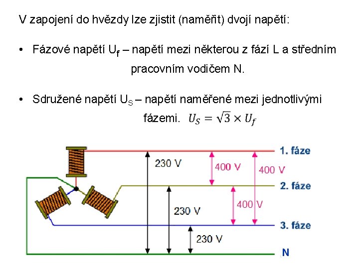V zapojení do hvězdy lze zjistit (naměřit) dvojí napětí: • Fázové napětí Uf –