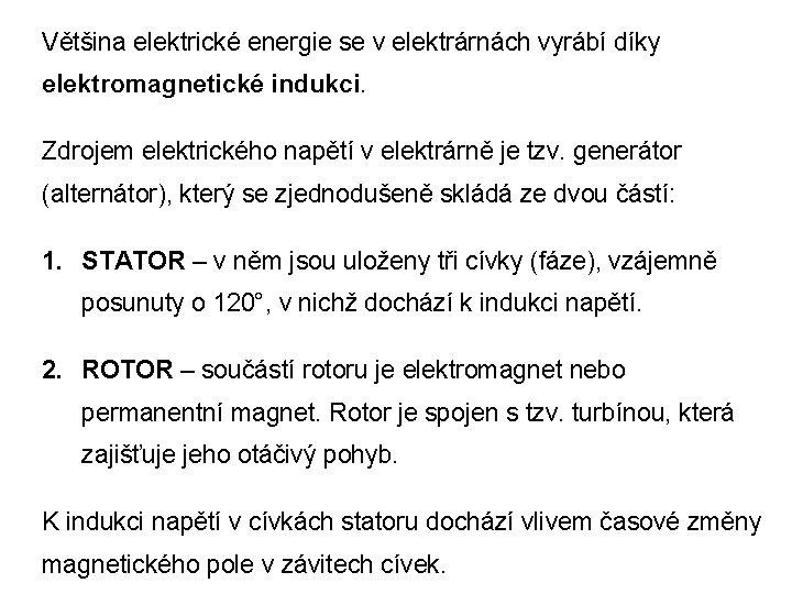 Většina elektrické energie se v elektrárnách vyrábí díky elektromagnetické indukci. Zdrojem elektrického napětí v