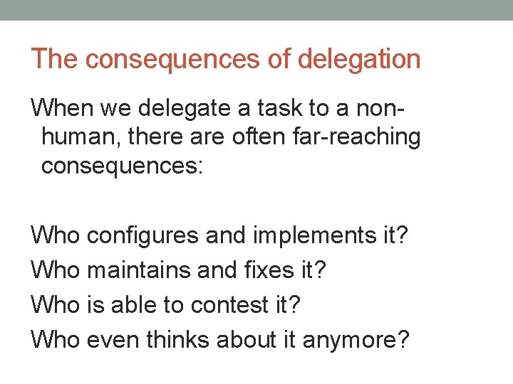 The consequences of delegation When we delegate a task to a nonhuman, there are