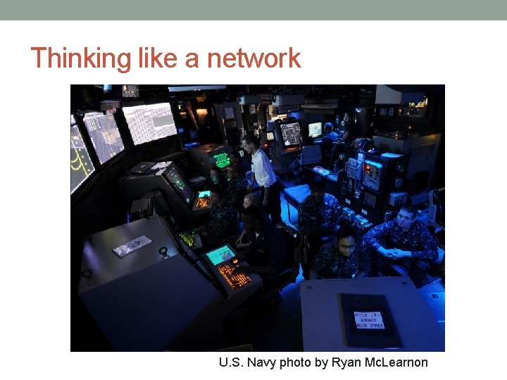 Thinking like a network U. S. Navy photo by Ryan Mc. Learnon 