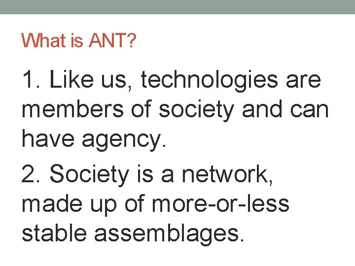 What is ANT? 1. Like us, technologies are members of society and can have