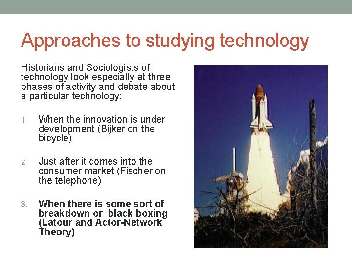 Approaches to studying technology Historians and Sociologists of technology look especially at three phases