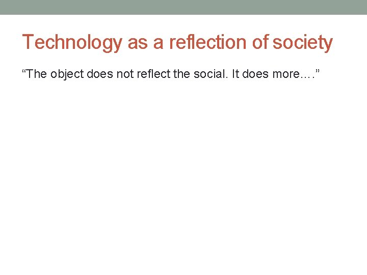 Technology as a reflection of society “The object does not reﬂect the social. It
