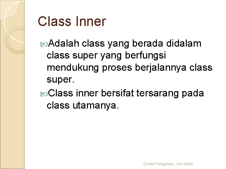 Class Inner Adalah class yang berada didalam class super yang berfungsi mendukung proses berjalannya