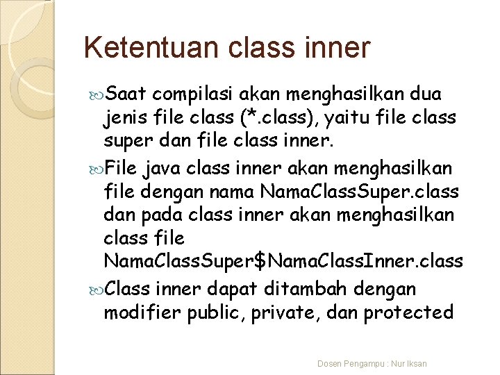 Ketentuan class inner Saat compilasi akan menghasilkan dua jenis file class (*. class), yaitu