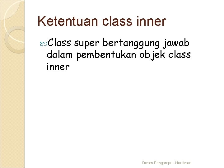 Ketentuan class inner Class super bertanggung jawab dalam pembentukan objek class inner Dosen Pengampu