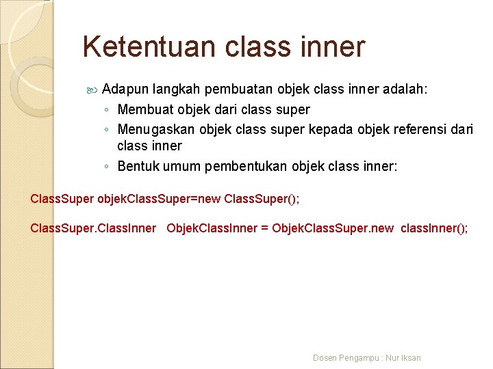 Ketentuan class inner Adapun langkah pembuatan objek class inner adalah: ◦ Membuat objek dari