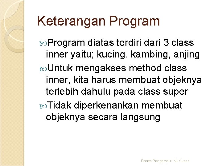 Keterangan Program diatas terdiri dari 3 class inner yaitu; kucing, kambing, anjing Untuk mengakses