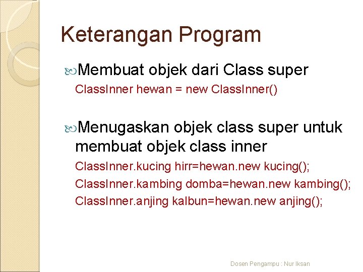 Keterangan Program Membuat objek dari Class super Class. Inner hewan = new Class. Inner()